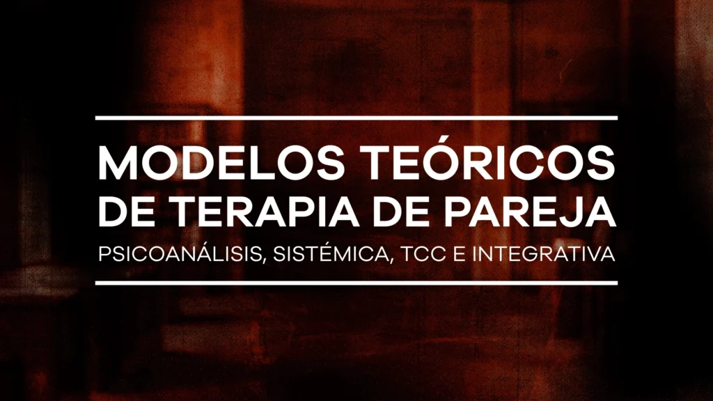 Modelos teóricos de terapia de pareja: psicoanálisis, sistémica, TCC e integrativa - Módulo 10