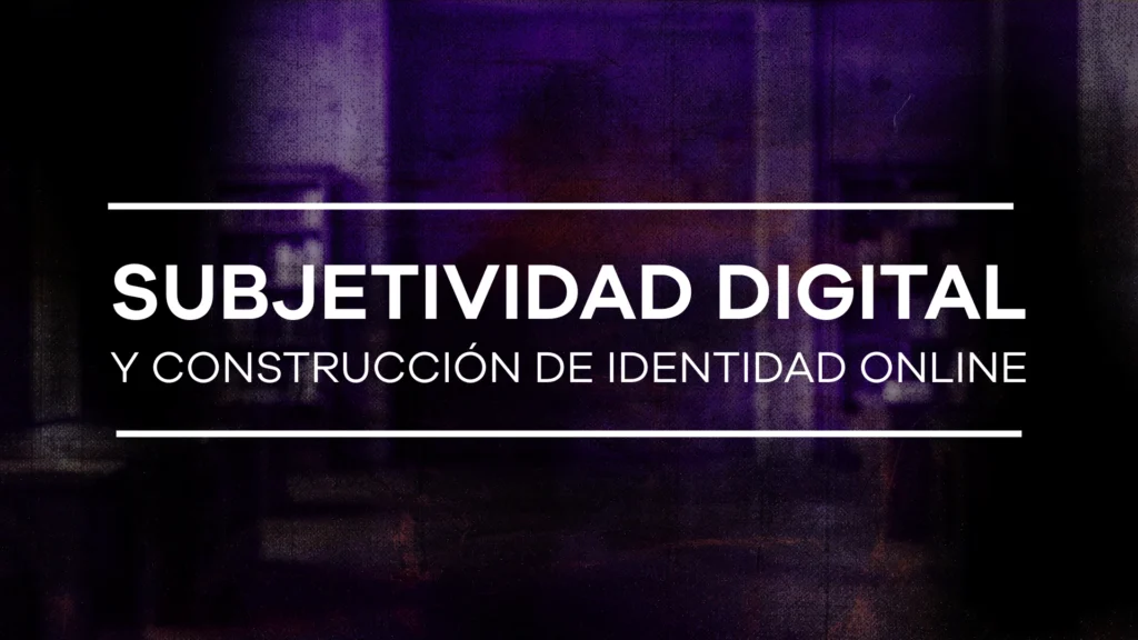 Subjetividad digital y construcción de identidad online - Módulo 1