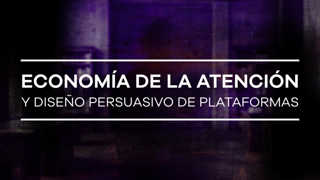 Economía de la atención y diseño persuasivo de plataformas - Módulo 2