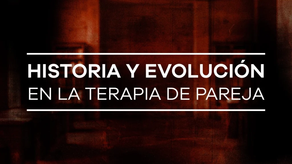 Historia y evolución de la terapia de pareja - Módulo 2