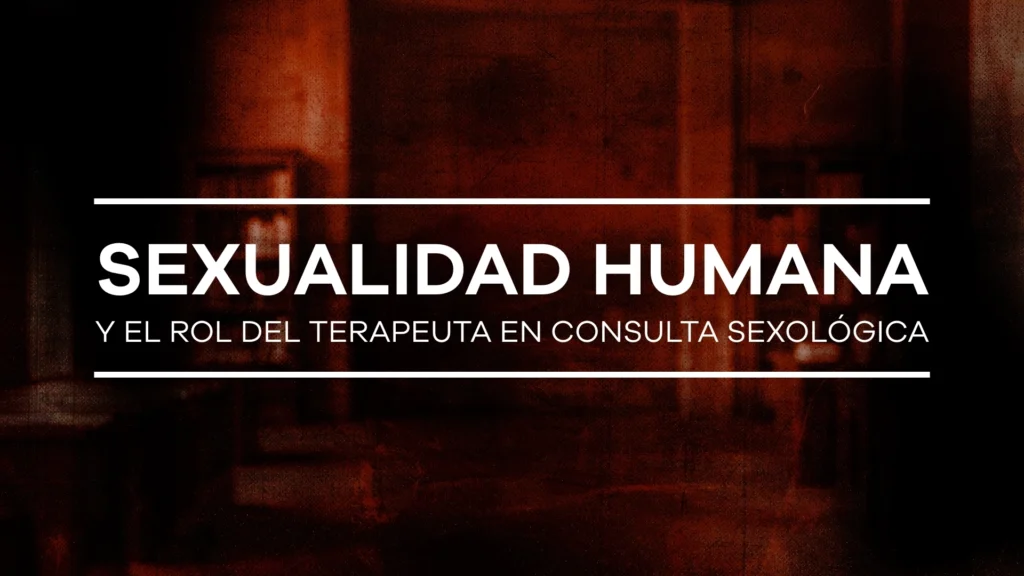 Sexualidad humana y rol del terapeuta en consulta sexológica