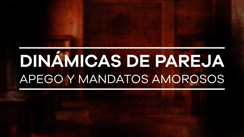 Dinámicas de pareja, apego y mandatos amorosos - Módulo 4