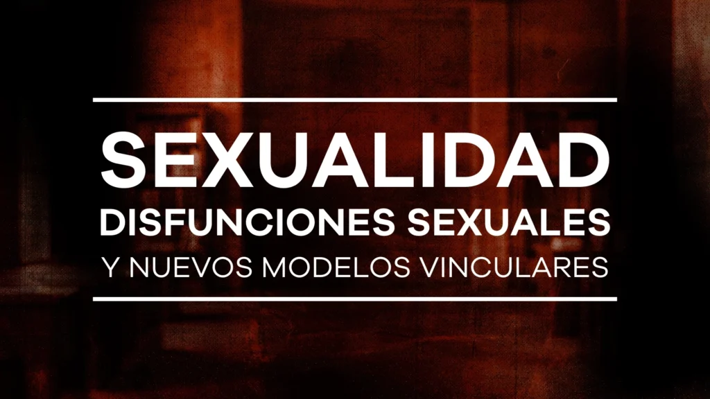 Sexualidad, disfunciones sexuales y nuevos modelos vinculares - Módulo 6