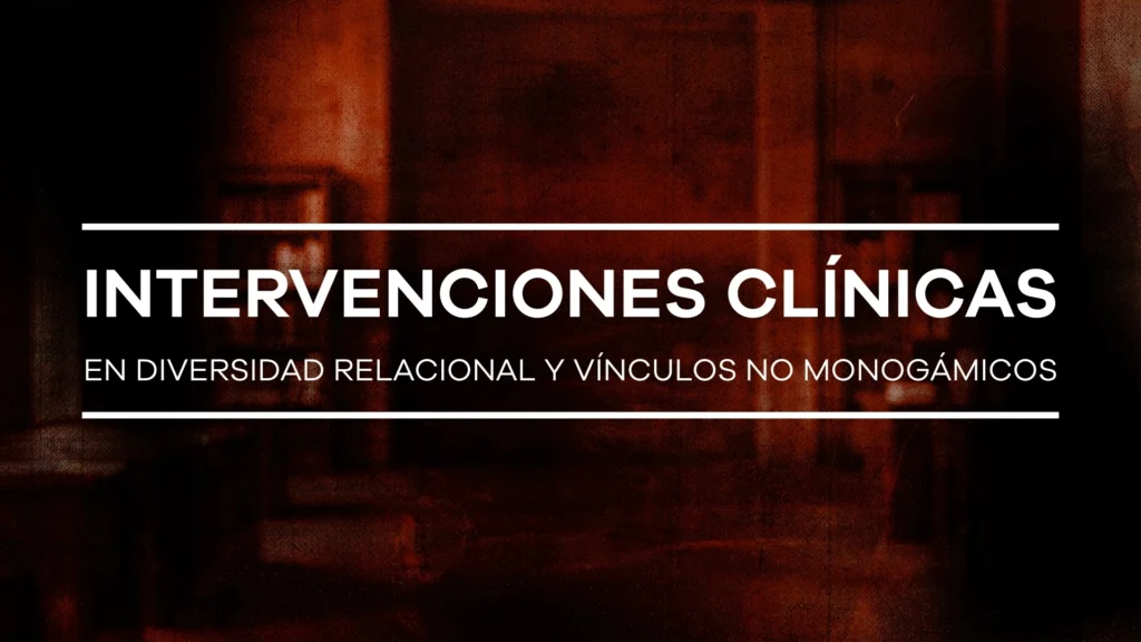 Intervenciones clínicas en diversidad relacional y vínculos no monogámicos - Módulo 7