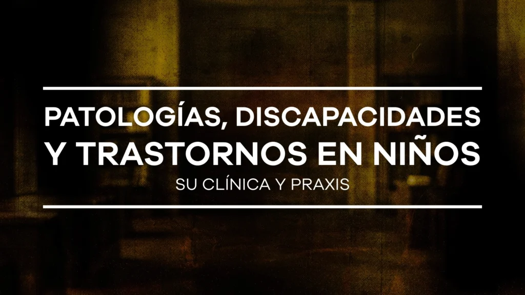 Patologías, discapacidades y trastornos en niñez: Su clínica y praxis - Módulo 4