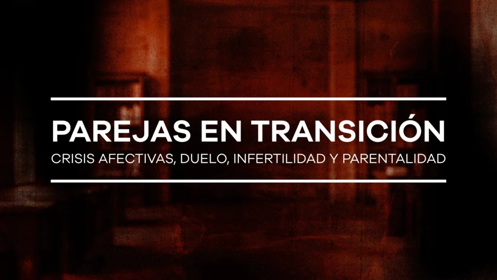 Parejas en transición: crisis afectivas, duelo, infertilidad y parentalidad - Módulo 8