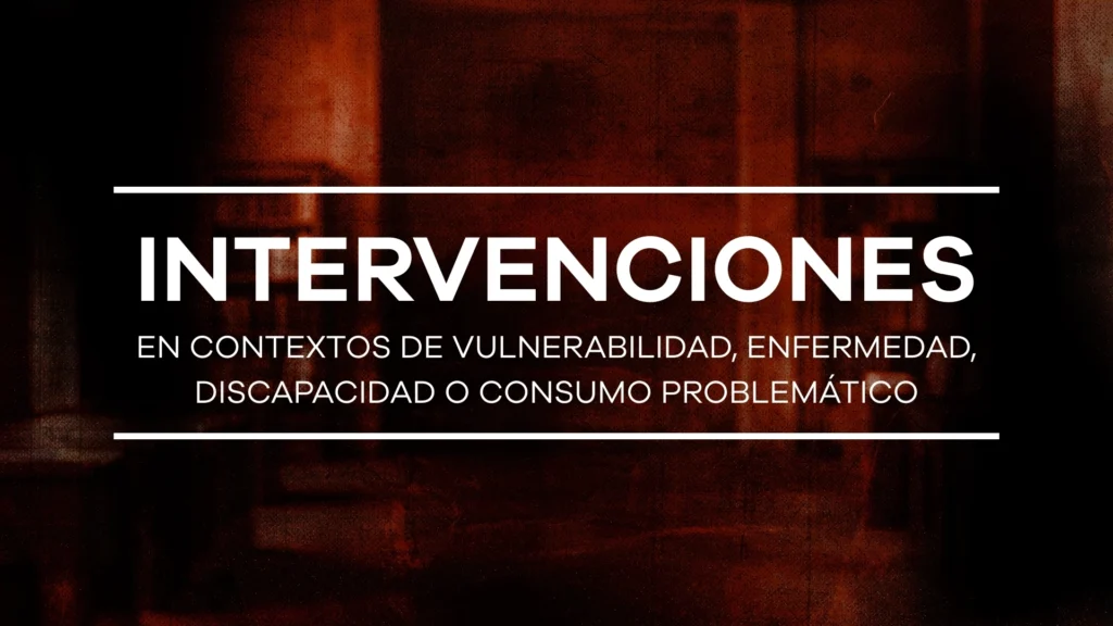 Intervenciones en contextos de vulnerabilidad, enfermedad, discapacidad o consumo problemático - Módulo 12