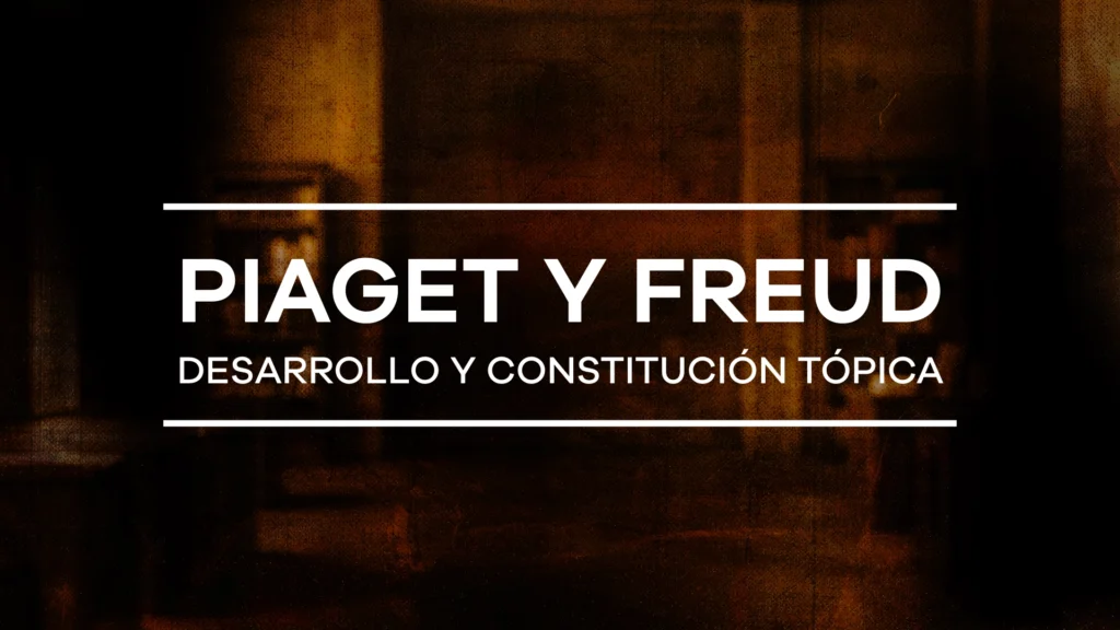 Piaget y Freud: desarrollo y constitución psíquica - Módulo 3