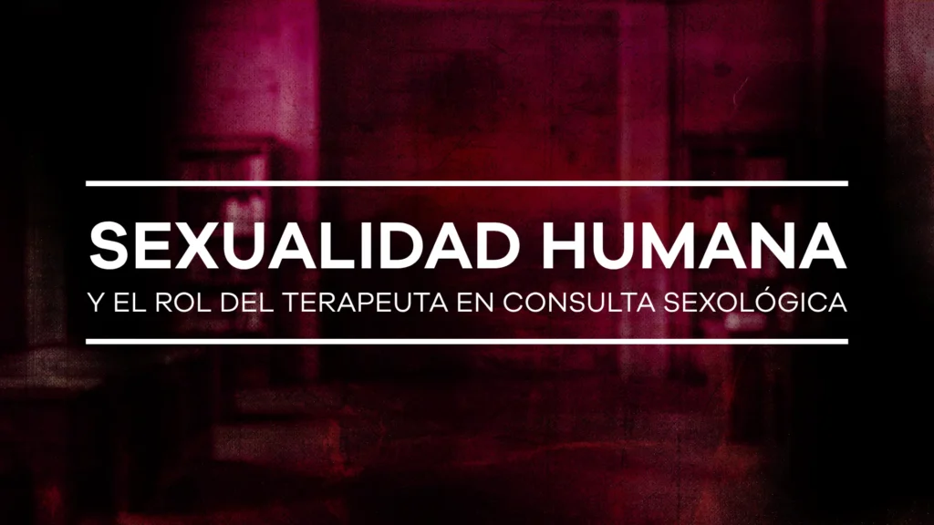 Sexualidad humana y rol del terapeuta en consulta sexológica - Módulo 3
