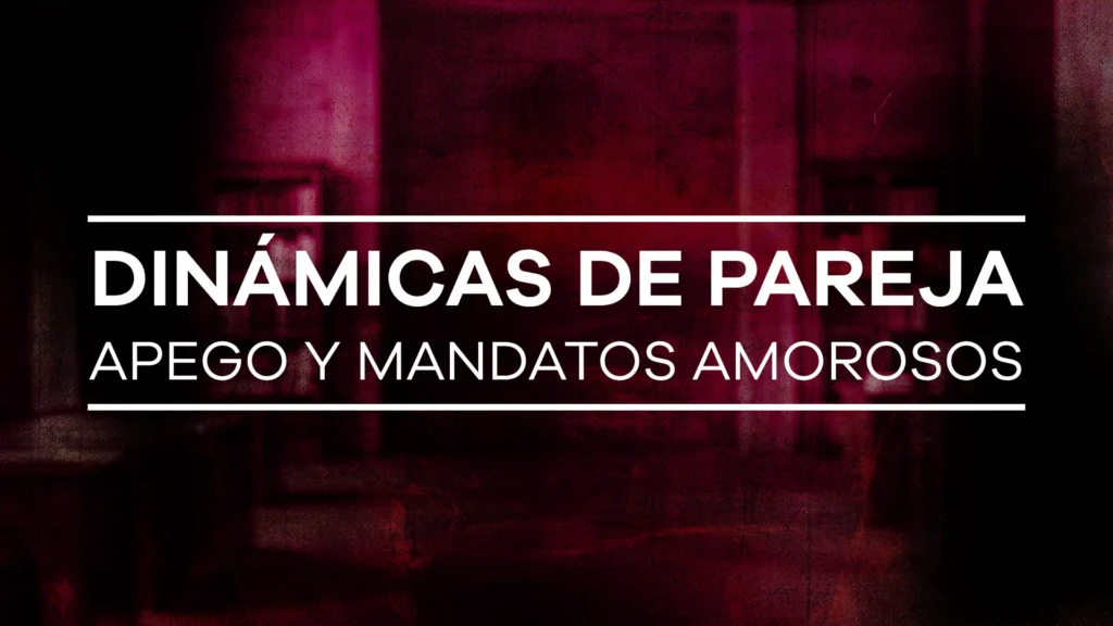 Dinámicas de pareja, apego y mandatos amorosos - Módulo 4