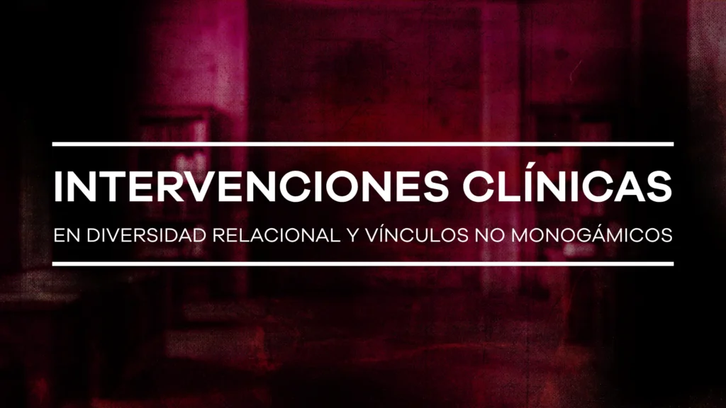 Intervenciones clínicas en diversidad relacional y vínculos no monogámicos - Módulo 7
