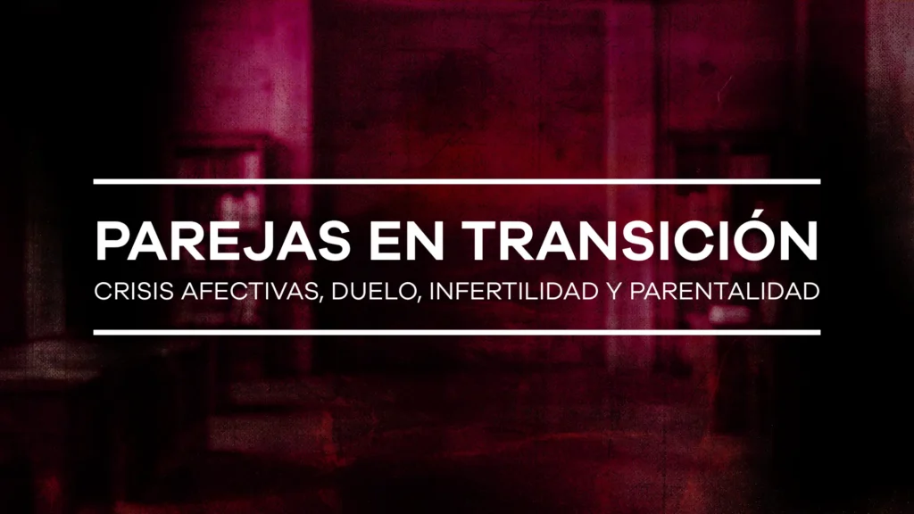 Parejas en transición: crisis afectivas, duelo, infertilidad y parentalidad - Módulo 8